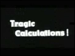 ‘Tragic Calculations!’